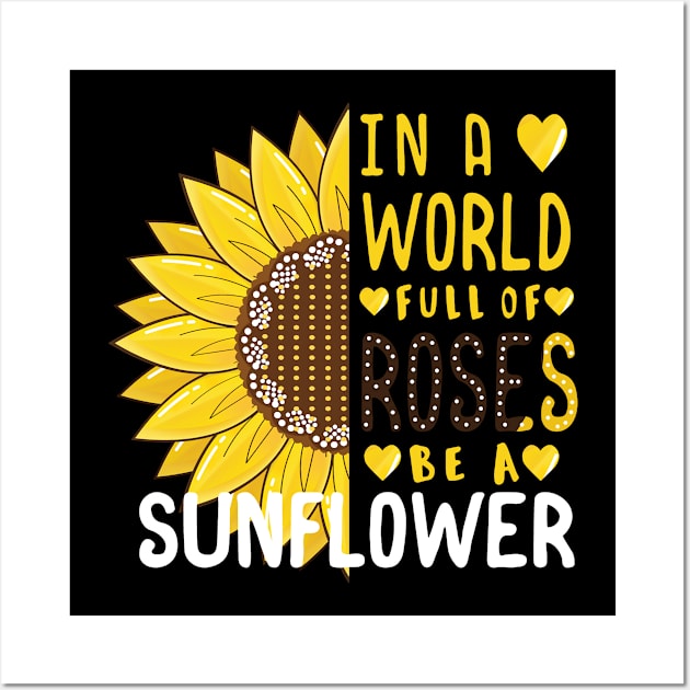 In A World Full Of Roses Be A Sunflower Funny Women Men Kids Gift Wall Art by Fargo